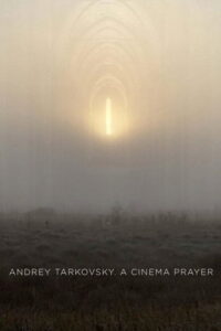 Andrey Tarkovsky A Cinema Prayer – Andrey Tarkovski: Bir İbadet Olarak Sinema
